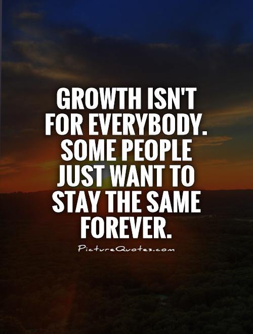 growth-isnt-for-everybody-some-people-just-want-to-stay-the-same-forever-quote-1
